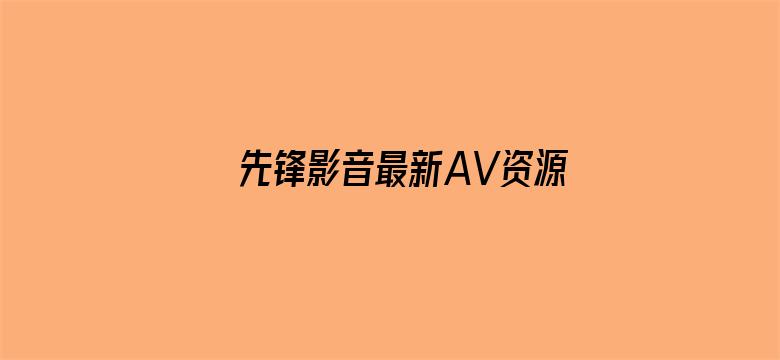 >先锋影音最新AV资源网横幅海报图